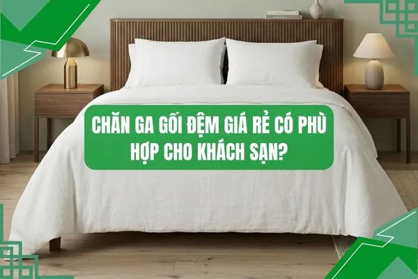 Chăn ga gối đệm giá rê liệu có phù hợp với khách sạn