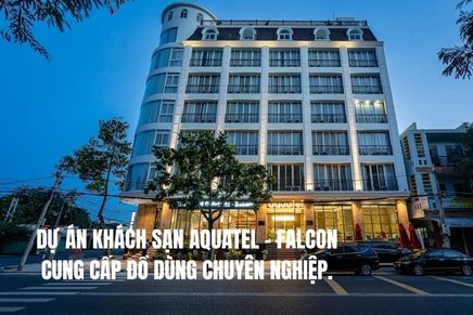 Dự Án Khách Sạn AQUATEL – Falcon Cung Cấp Đồ Dùng Chuyên Nghiệp.